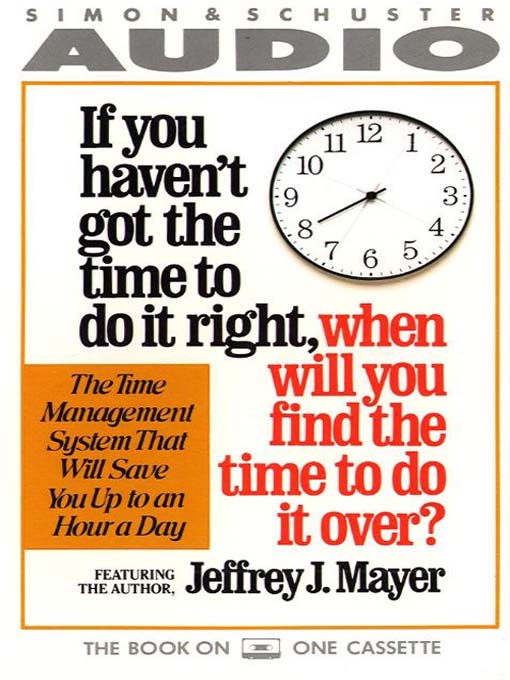 Title details for If You Haven't Got the Time to Do It Right When Will You Find the Time to Do It by Jeffrey J. Mayer - Available